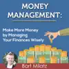 Bart Milatz - Money Management: Make More Money by Managing Your Finance Wisely